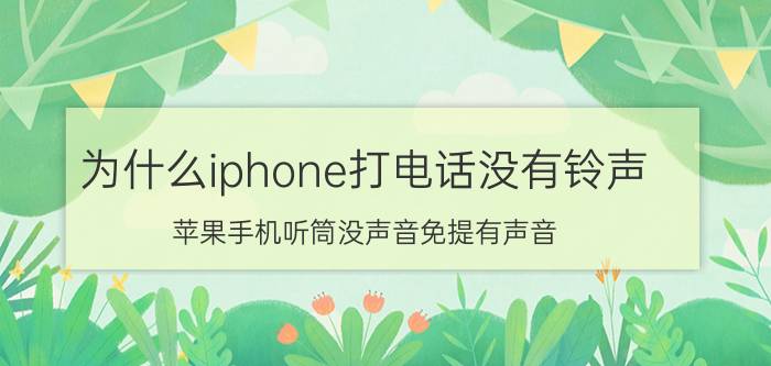 为什么iphone打电话没有铃声 苹果手机听筒没声音免提有声音？